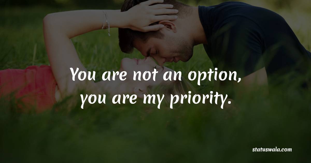 You are not an option, you are my priority. - Romantic Messages for Her 