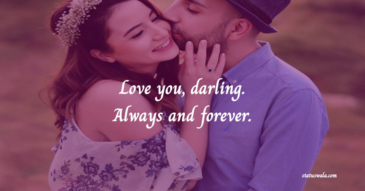 Love you, darling. Always and forever. - Romantic Messages for him 