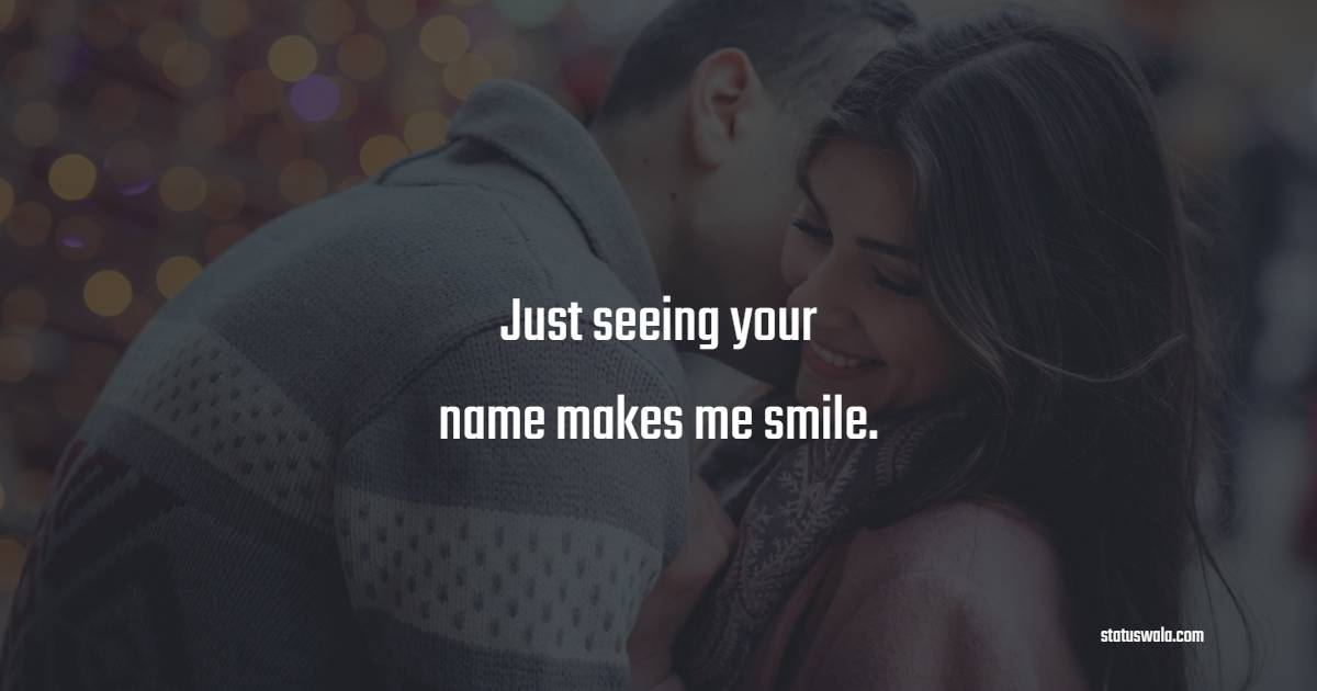 Just seeing your name makes me smile. - Romantic Messages for him 