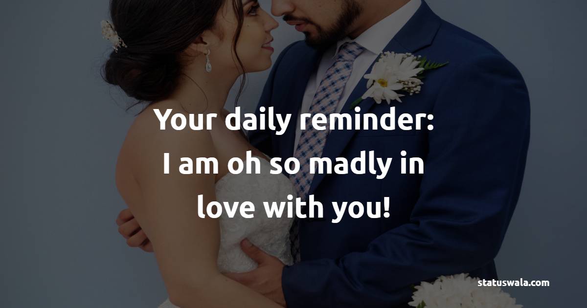 Your daily reminder: I am oh so madly in love with you! - Romantic Messages for him 