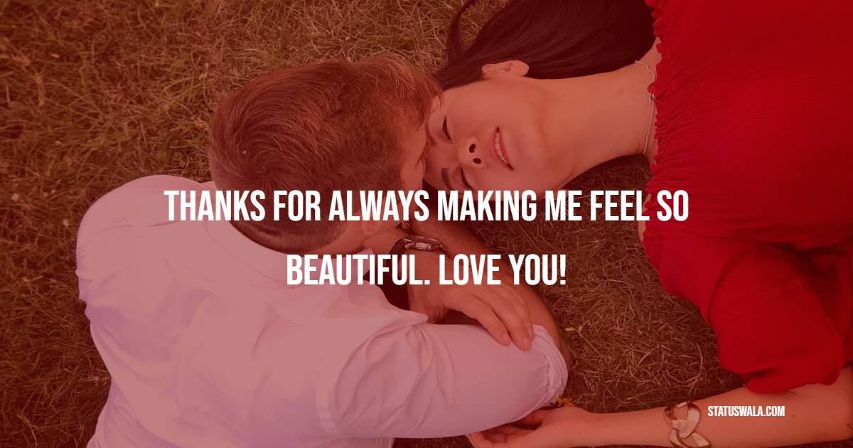 Thanks for always making me feel so beautiful. Love you! - Romantic Messages for him 