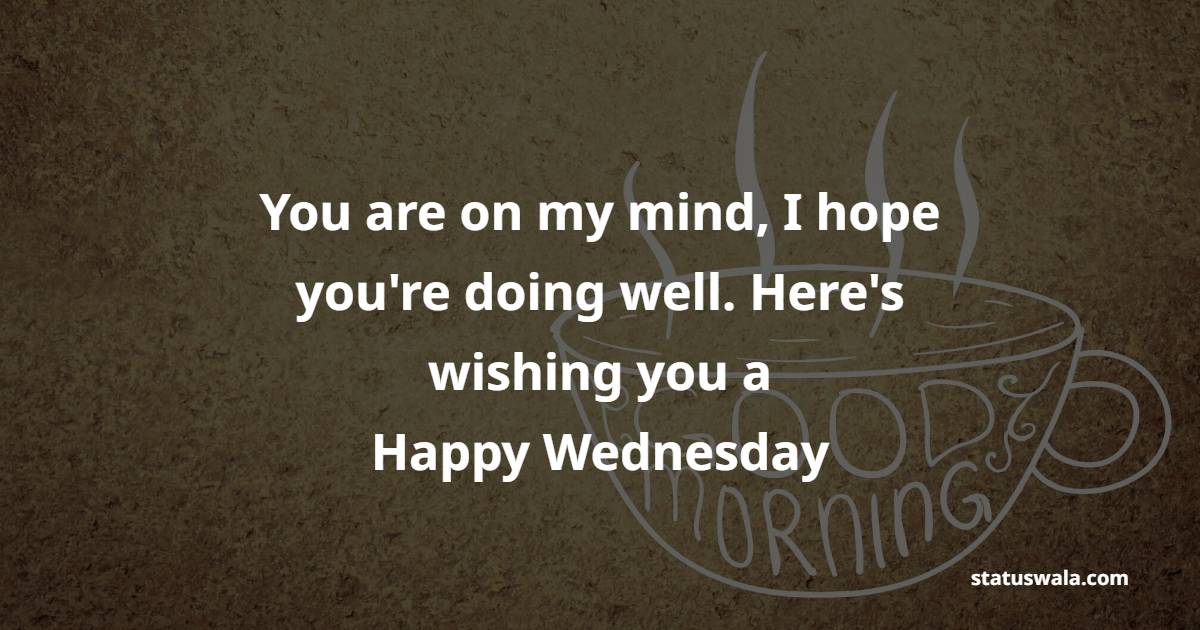 You are on my mind, I hope you're doing well. Here's wishing you a happy Wednesday!
